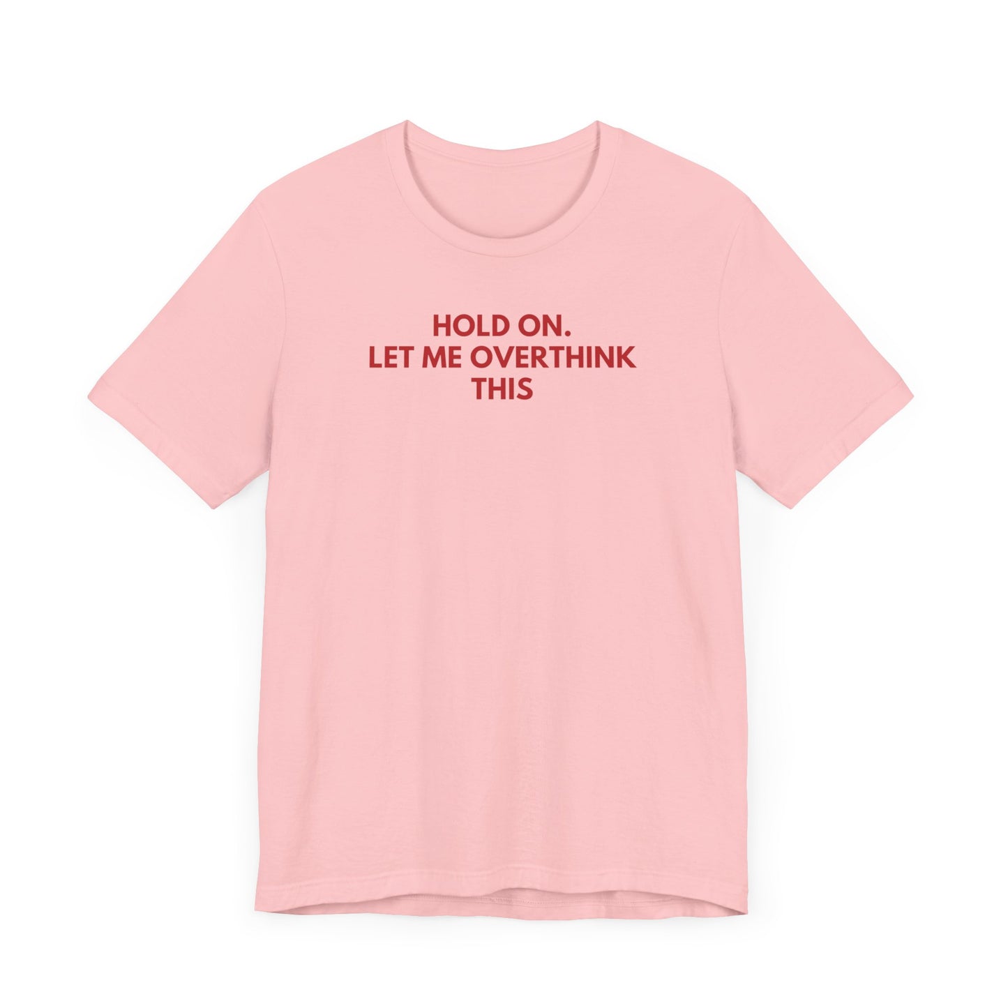 Hold on. Let Me Overthink This - Red Font T-Shirt