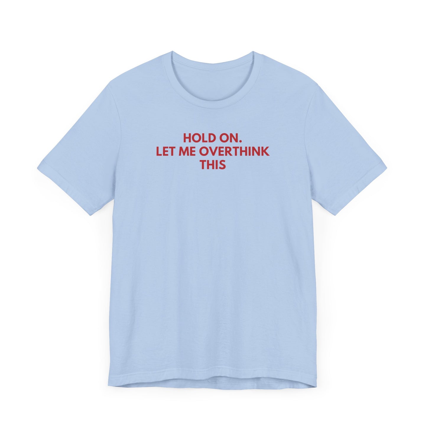 Hold on. Let Me Overthink This - Red Font T-Shirt