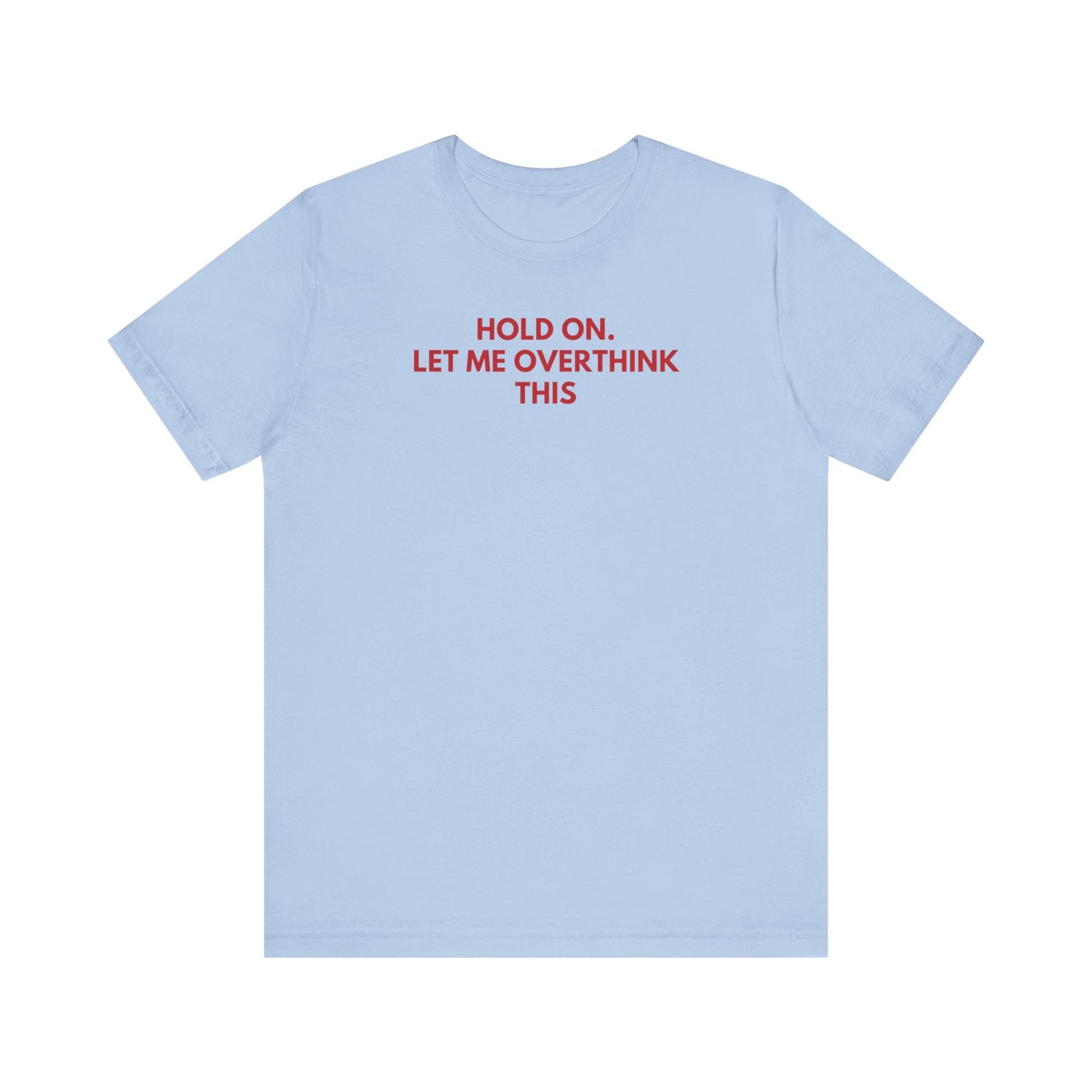 Hold on. Let Me Overthink This - Red Font T-Shirt