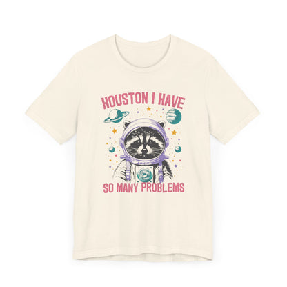 Houston I Have So Many Problems - T-Shirt