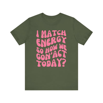 I Match Energy So How We Gon' Act Today? Pink Font T-Shirt