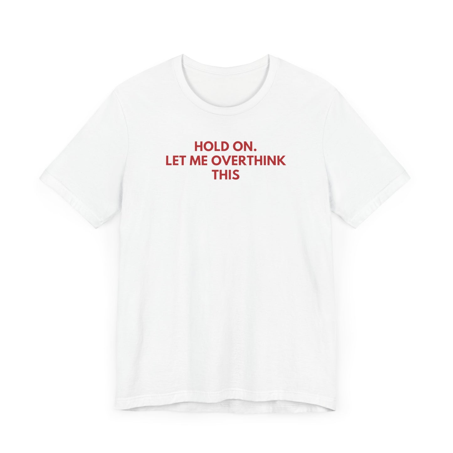 Hold on. Let Me Overthink This - Red Font T-Shirt