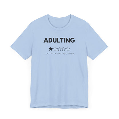 Adulting It's Like This Shit Never Ends - T-Shirt