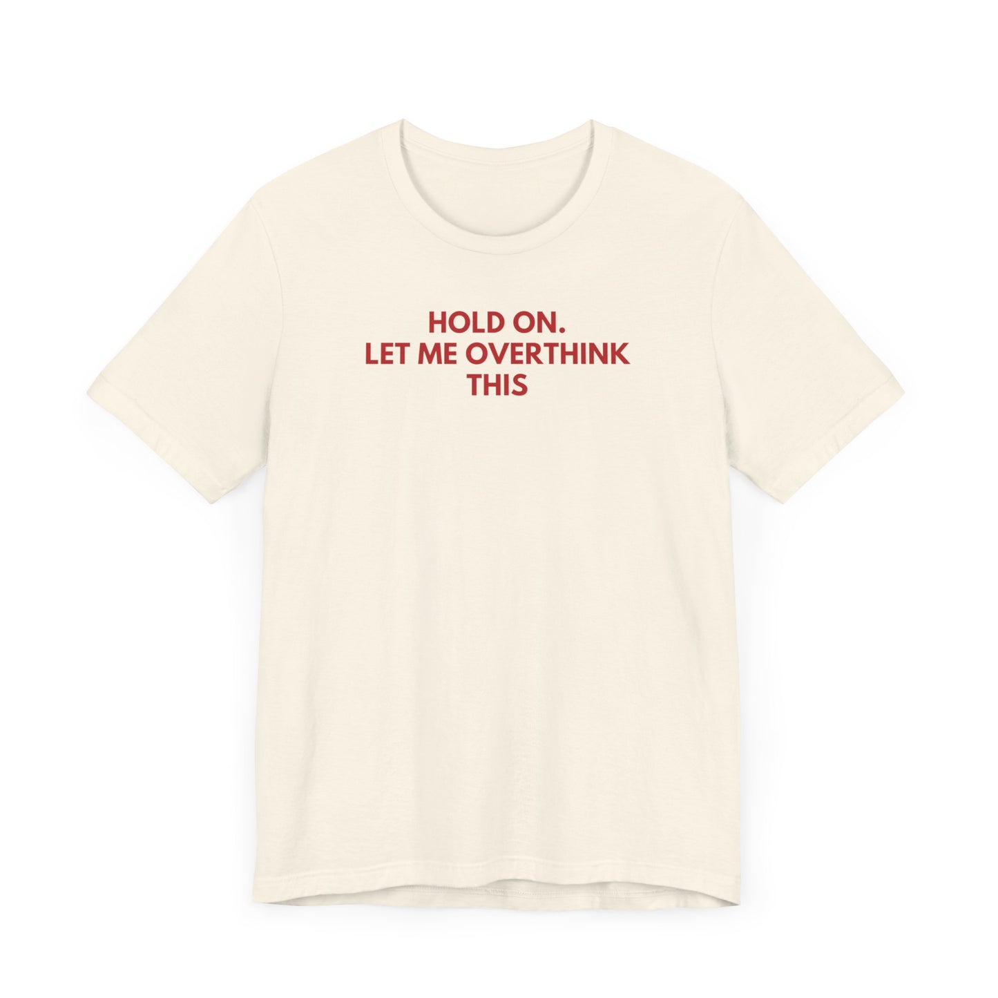 Hold on. Let Me Overthink This - Red Font T-Shirt