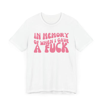 In Memory Of When I Gave A Fuck - Pink Font T-Shirt