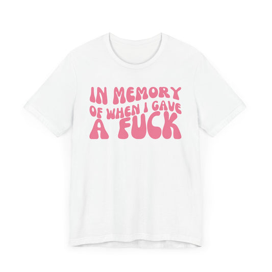 In Memory Of When I Gave A Fuck - Pink Font T-Shirt
