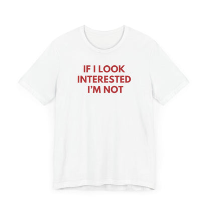 If I Look Interested I'm Not - Red Font T-Shirt