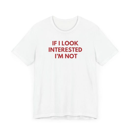 If I Look Interested I'm Not - Red Font T-Shirt