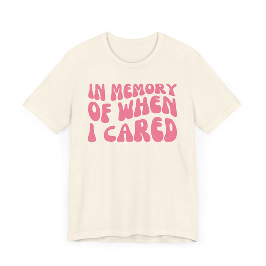 In Memory Of When I Cared - Pink Font T-Shirt