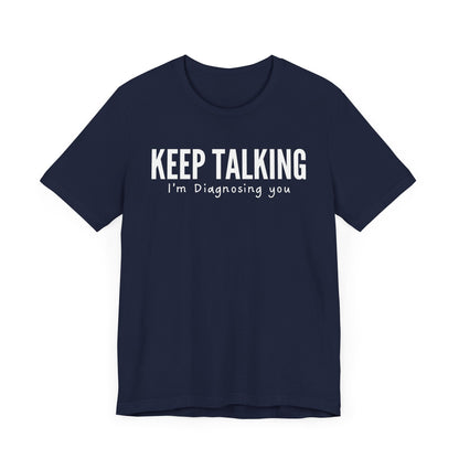 Keep Talking I'm Diagnosing You. - T-Shirt