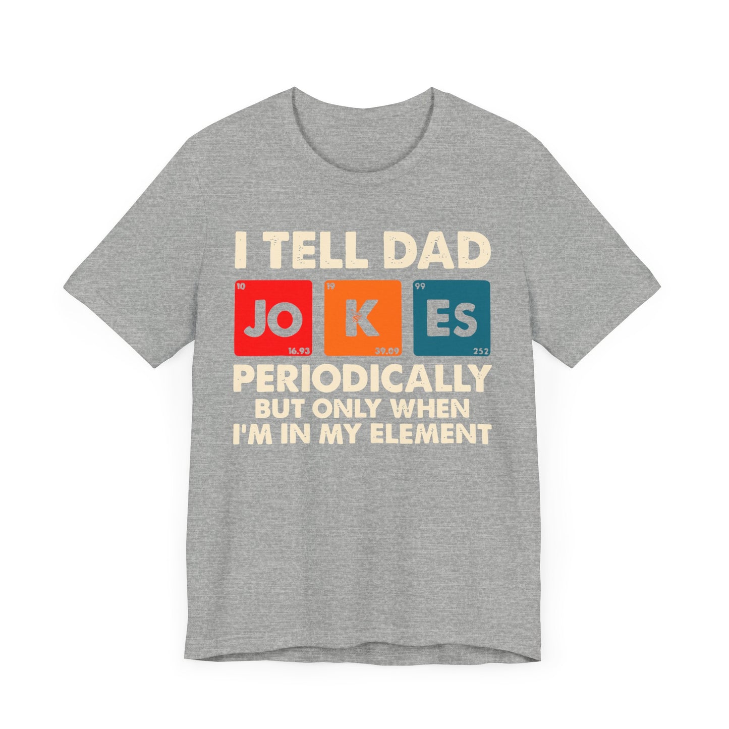 I Tell Dad Jo Ke Es Periodically But Only When I'm In My Element T-shirt