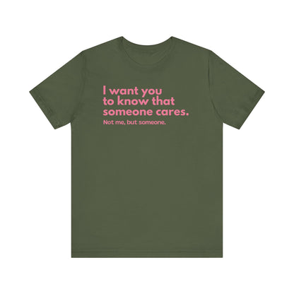 I Want You To Know That Someone Care. Not Me, But Someone. - Pink Font T-Shirt