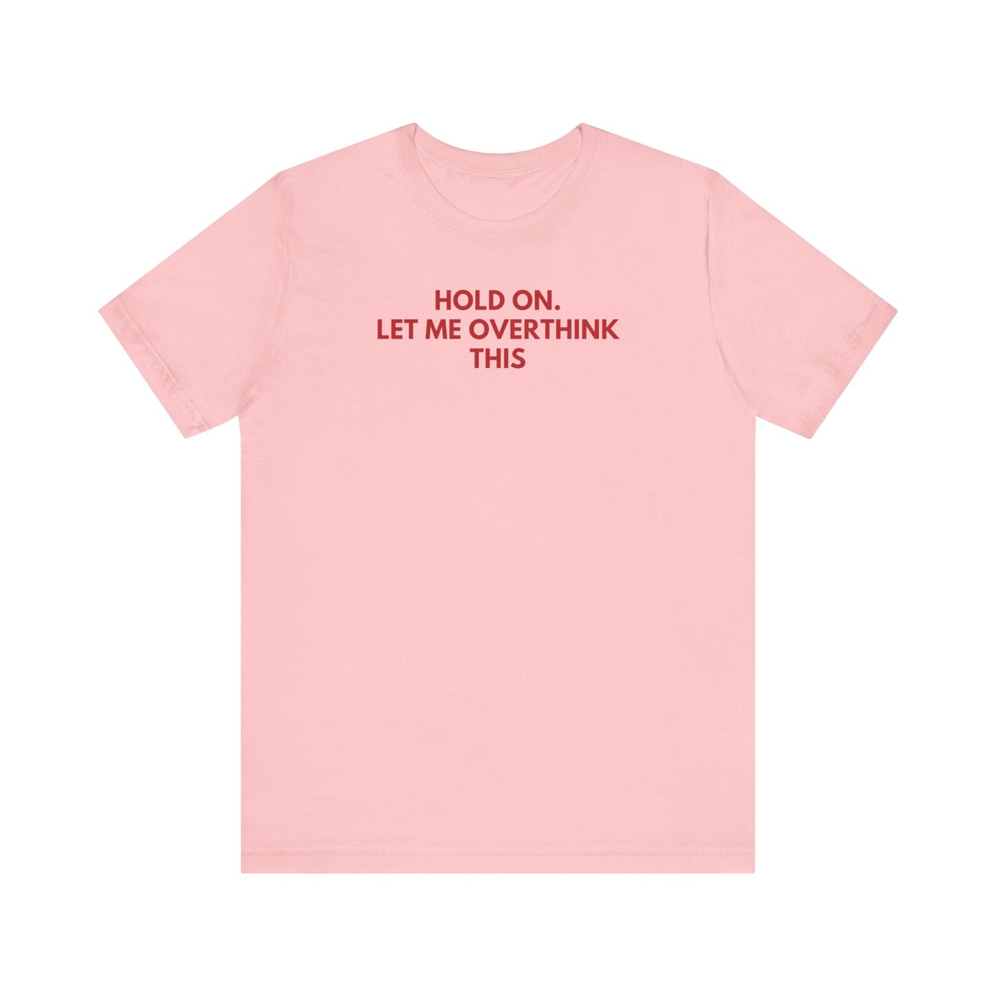 Hold on. Let Me Overthink This - Red Font T-Shirt