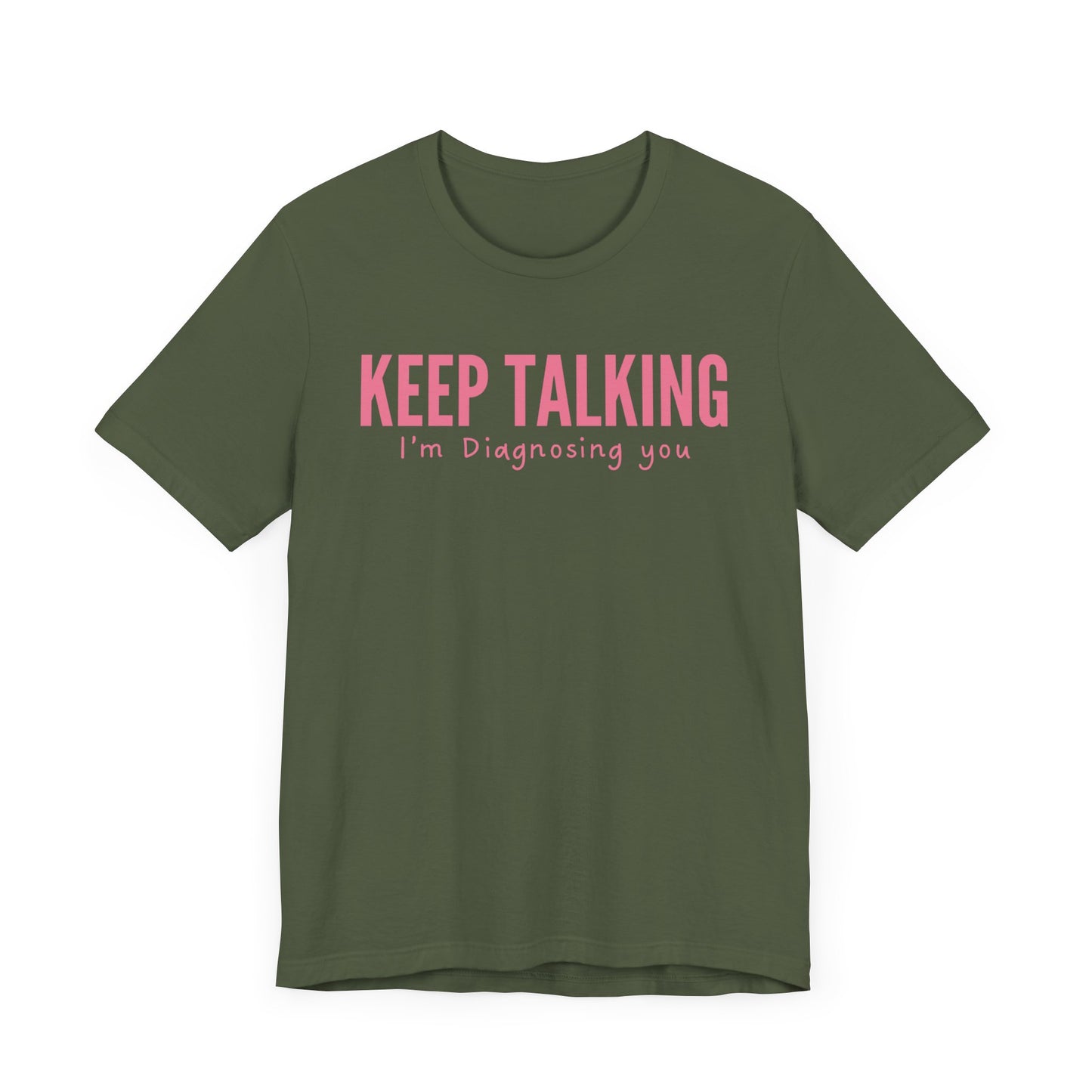 Keep Talking I'm Diagnosing You. - Pink Font T-Shirt