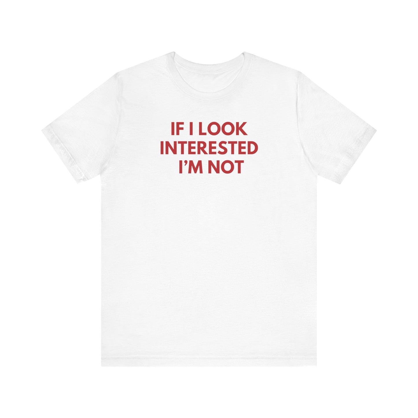 If I Look Interested I'm Not - Red Font T-Shirt