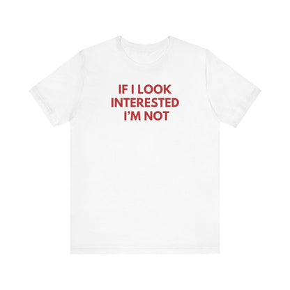 If I Look Interested I'm Not - Red Font T-Shirt