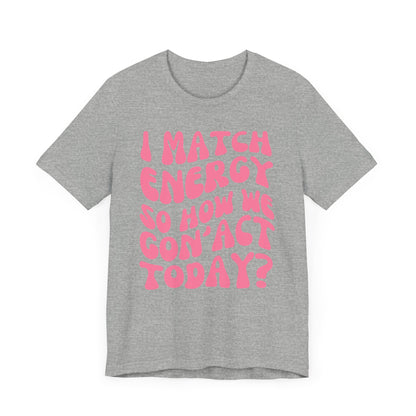 I Match Energy So How We Gon' Act Today? Pink Font T-Shirt