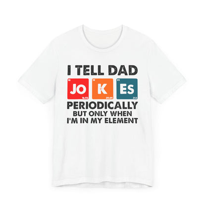 I Tell Dad Jo Ke Es Periodically But Only When I'm In My Element T-shirt