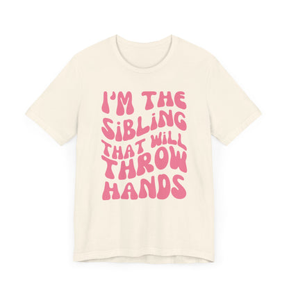 I'm The Sibling That Will Throw Hands - Pink Font T-Shirt