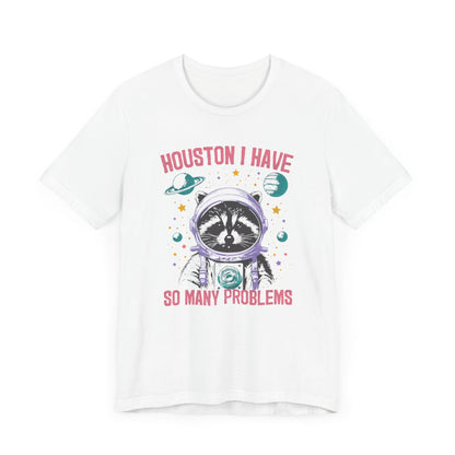Houston I Have So Many Problems - T-Shirt