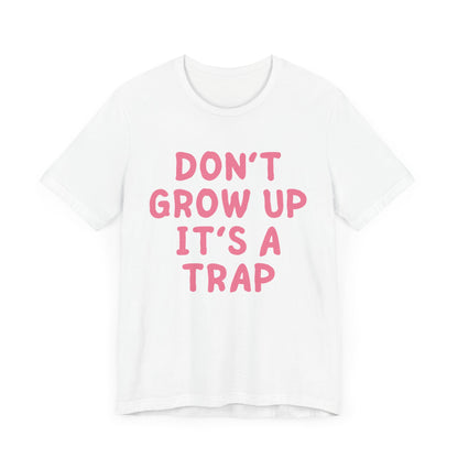 Don't Growp Up It's A Trap - Pink Font T-Shirt