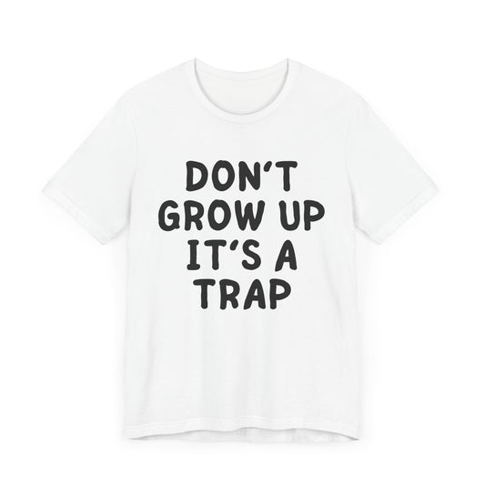Don't Growp Up It's A Trap - T-Shirt