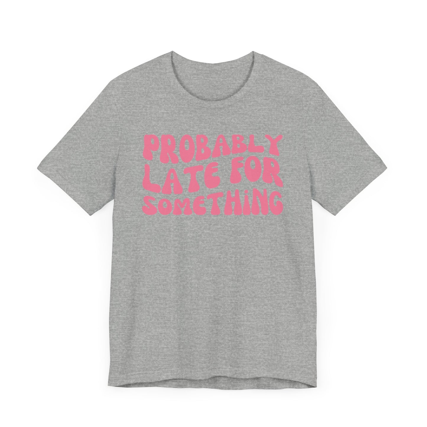 Probably Late For Something - Pink Font T-Shirt