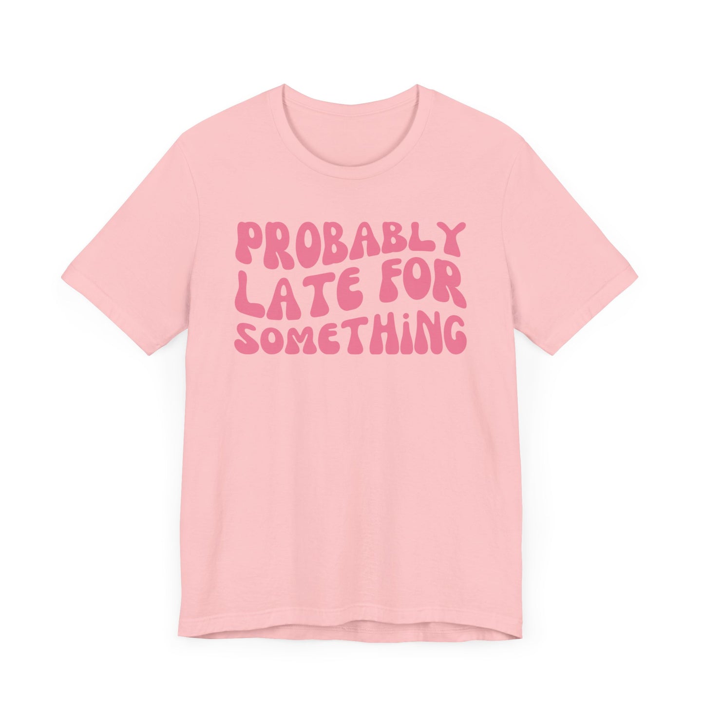 Probably Late For Something - Pink Font T-Shirt