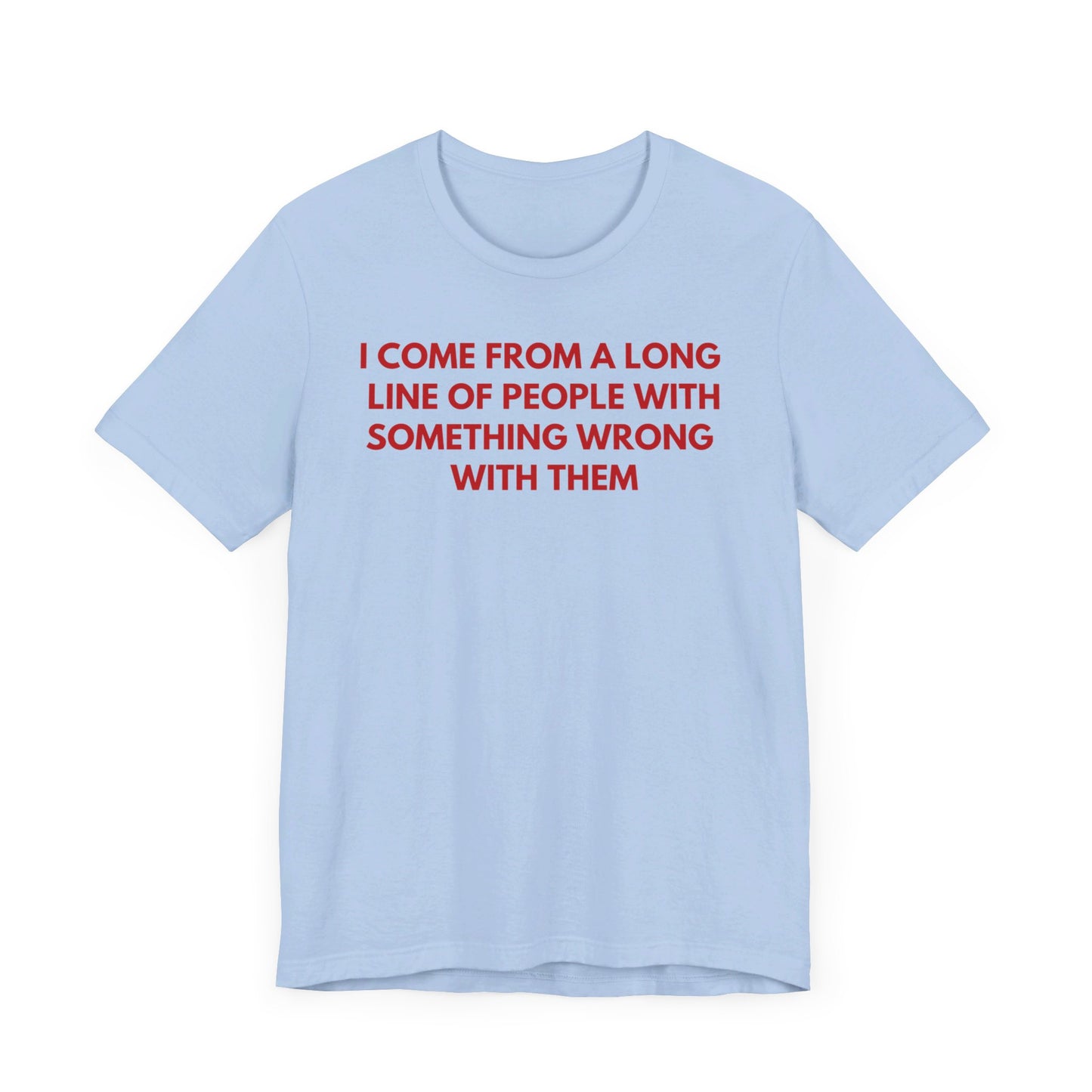 I Come From A Long Line Of People With Something Wrong With Them - Red Font T-Shirt