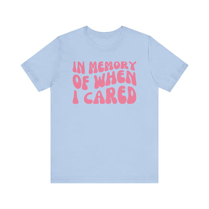 In Memory Of When I Cared - Pink Font T-Shirt