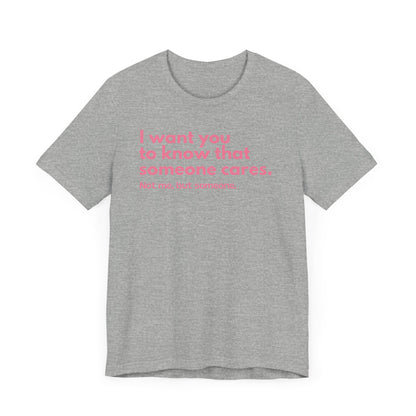 I Want You To Know That Someone Care. Not Me, But Someone. - Pink Font T-Shirt