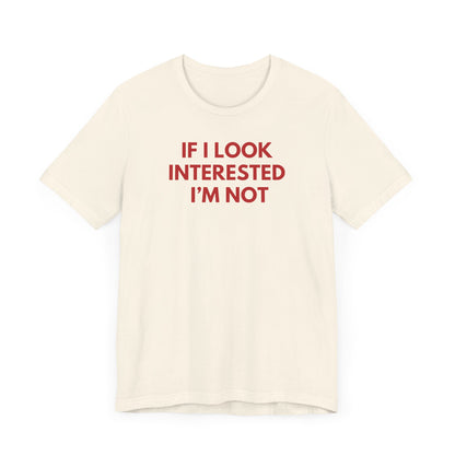 If I Look Interested I'm Not - Red Font T-Shirt